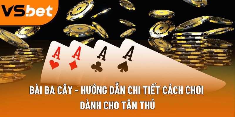 Bài Ba Cây - Hướng dẫn chi tiết cách chơi dành cho tân thủ