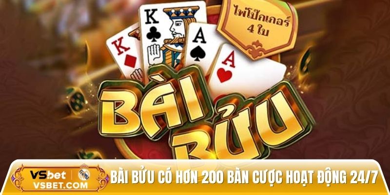 Bài Bửu trực tuyến có hơn 200 bàn cược hoạt động 24/7