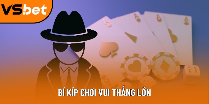 Bí kíp chơi vui thắng lớn