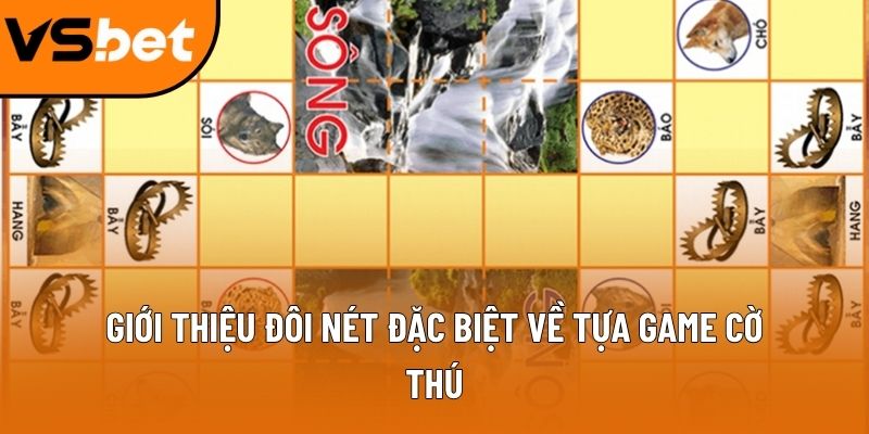Giới thiệu đôi nét đặc biệt về tựa game cờ thú