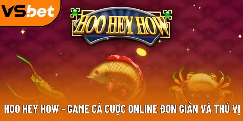 Hoo Hey How - Game Cá Cược Online Đơn Giản Và Thú Vị