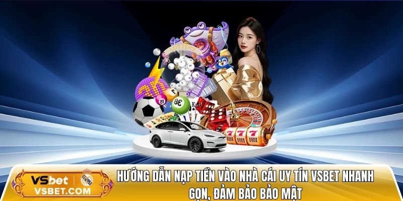 Hướng dẫn nạp tiền vào nhà cái uy tín vsbet nhanh gọn, đảm bảo bảo mật
