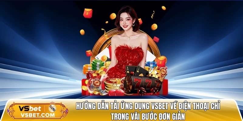 Hướng dẫn tải ứng dụng Vsbet về điện thoại chỉ trong vài bước đơn giản