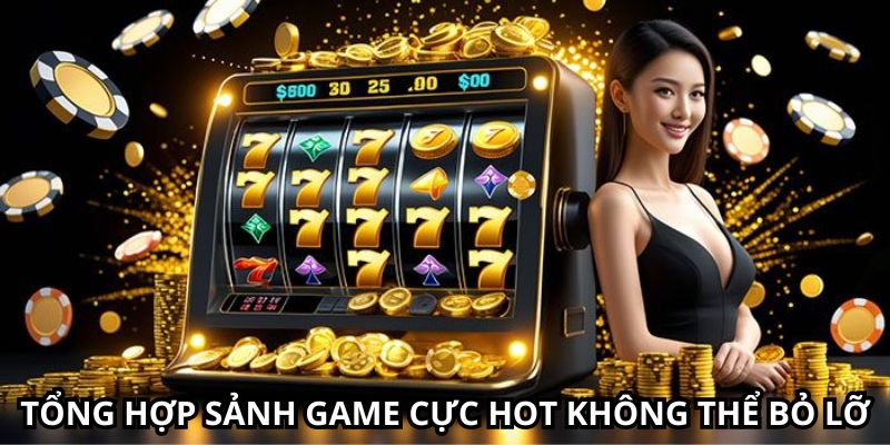 Tổng hợp sảnh game cực hot không thể bỏ lỡ