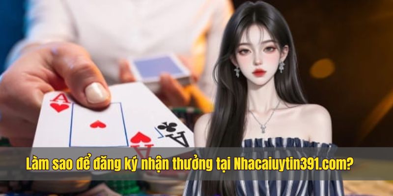 Hướng dẫn các bước nhận thưởng cho newbie