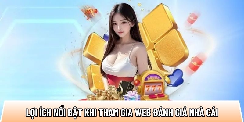 Lợi ích nổi bật khi tham gia web đánh giá nhà cái