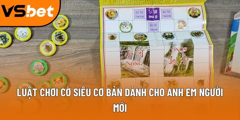 Luật chơi cờ siêu cơ bản dành cho anh em người mới