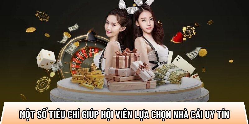 Một số tiêu chí giúp hội viên lựa chọn nhà cái uy tín