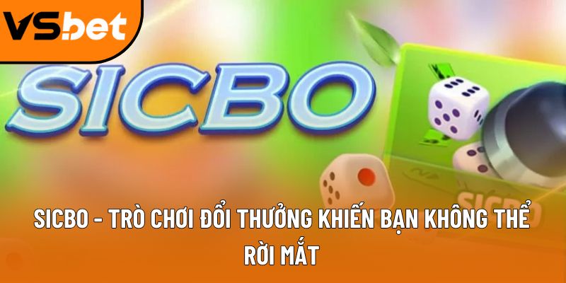 Sicbo - Trò chơi đổi thưởng khiến bạn không thể rời mắt