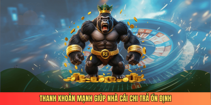 Thanh khoản mạnh giúp nhà cái chi trả ổn định