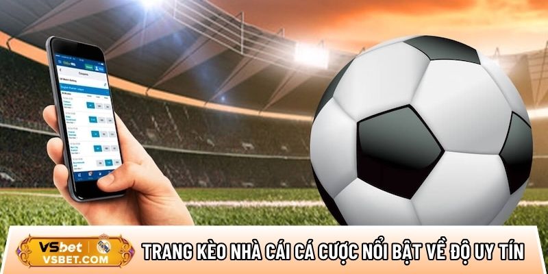 Trang kèo nhà cái cá cược nổi bật về độ uy tín