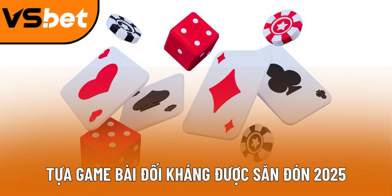Tựa game bài đối kháng được săn đón 2025
