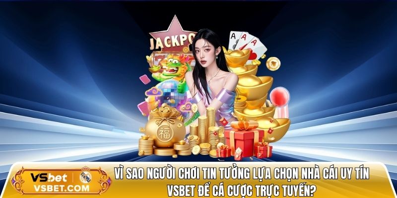 Vì sao người chơi tin tưởng lựa chọn nhà cái uy tín vsbet để cá cược trực tuyến?